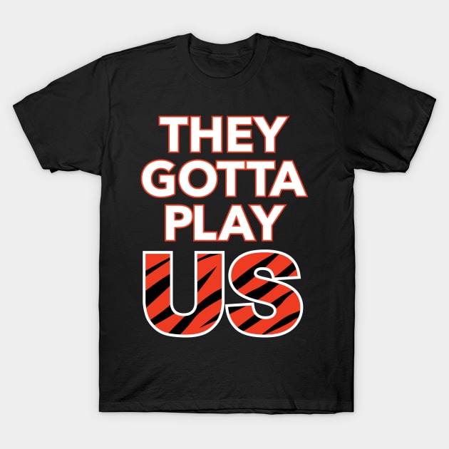 Bengals - They Gotta Play Us T-Shirt by MiTs